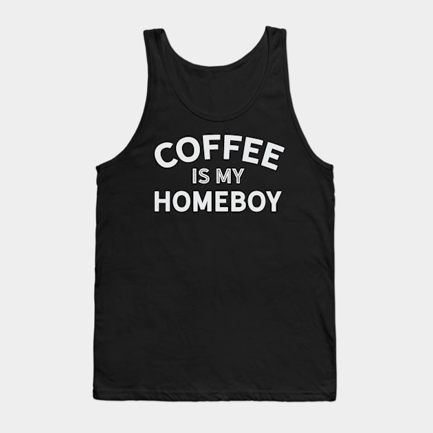 Coffee is My Homeboy Tank Top by Camp Happy Hour